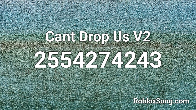 Cant Drop Us V2 Roblox ID