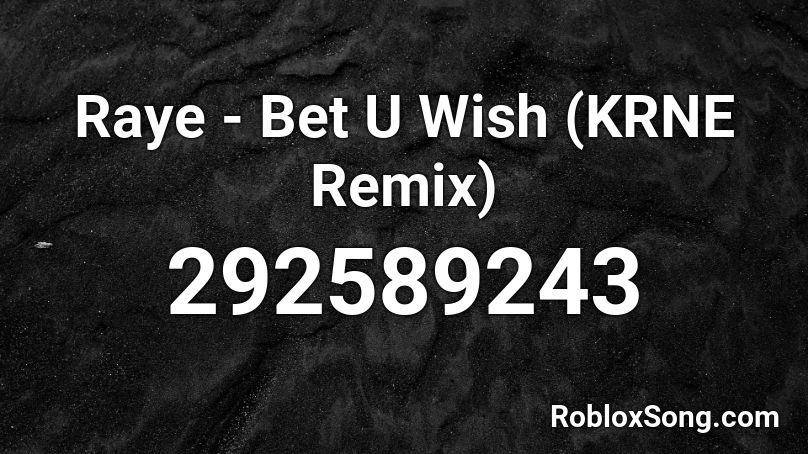 Raye - Bet U Wish (KRNE Remix) Roblox ID