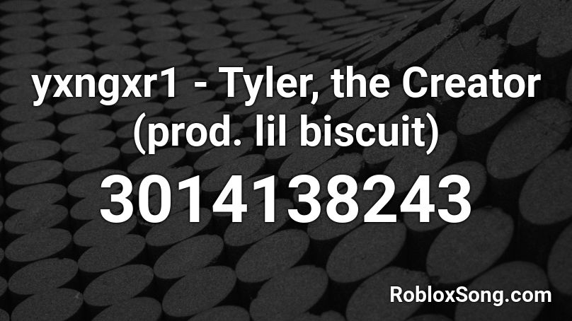 Yxngxr1 Tyler The Creator Prod Lil Biscuit Roblox Id Roblox Music Codes - ahrix nova roblox id