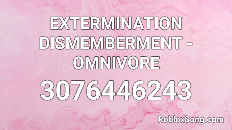 EXTERMINATION DISMEMBERMENT - OMNIVORE Roblox ID
