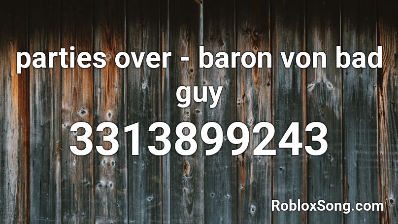 parties over - baron von bad guy Roblox ID