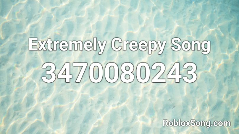 Extremely Creepy Song Roblox ID