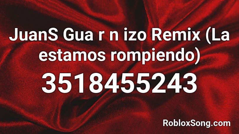 JuanS Gua r n izo Remix (La estamos rompiendo) Roblox ID