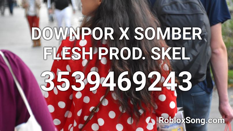 DOWNPOR X SOMBER FLESH PROD. SKEL Roblox ID