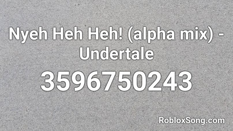 Nyeh Heh Heh! (alpha mix) - Undertale Roblox ID