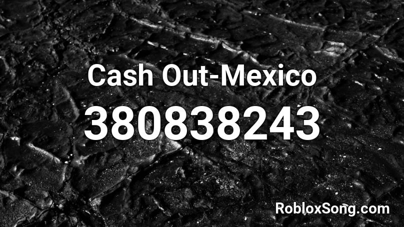 Cash Out-Mexico Roblox ID