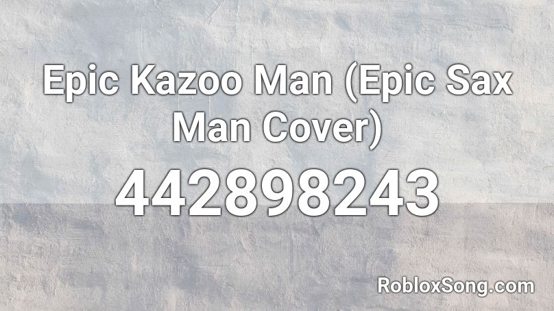 Epic Kazoo Man (Epic Sax Man Cover) Roblox ID