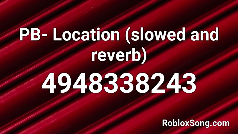 PB- Location (slowed and reverb) Roblox ID