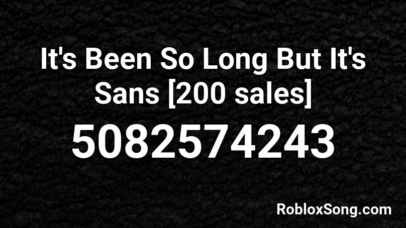 It's Been So Long But It's Sans [200 sales] Roblox ID