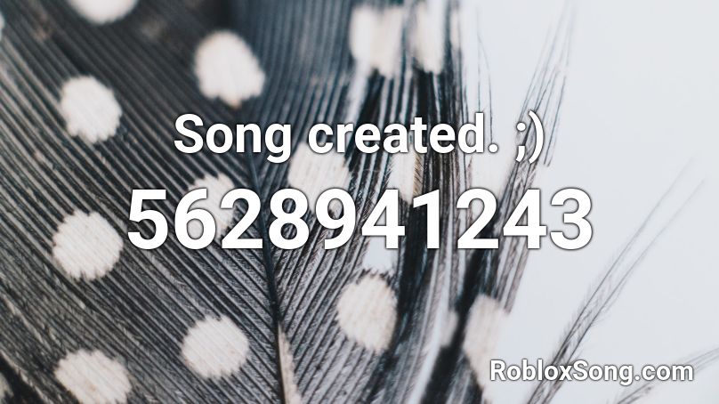 Song created. ;) Roblox ID