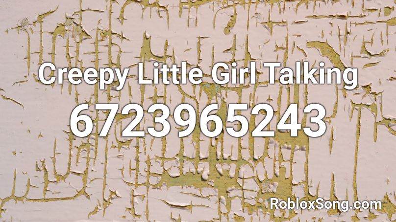 Creepy Little Girl Talking Roblox ID