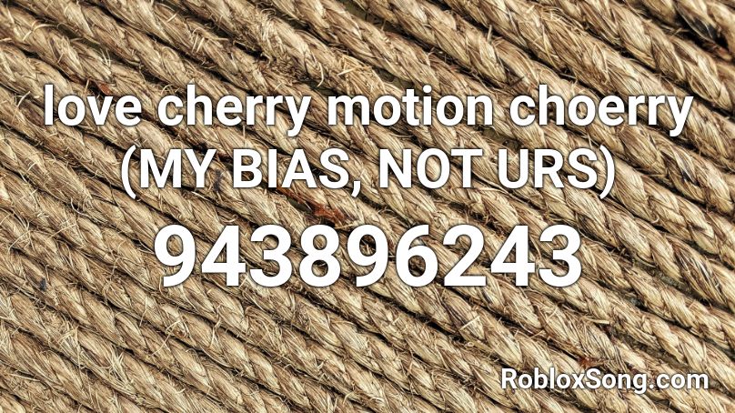 love cherry motion choerry (MY BIAS, NOT URS) Roblox ID