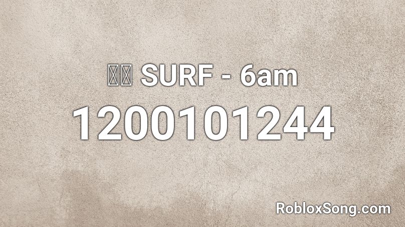 けｍ SURF - 6am Roblox ID