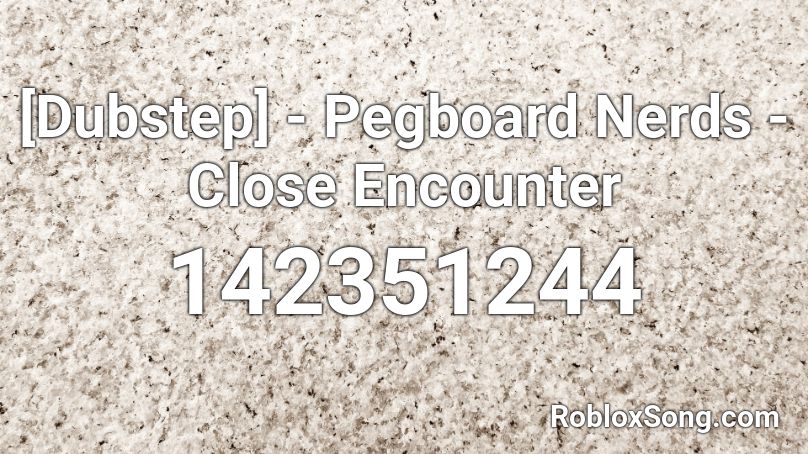 [Dubstep] - Pegboard Nerds - Close Encounter Roblox ID