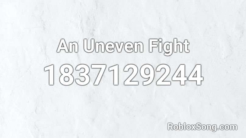 An Uneven Fight Roblox ID