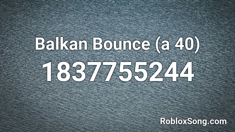 Balkan Bounce (a 40) Roblox ID