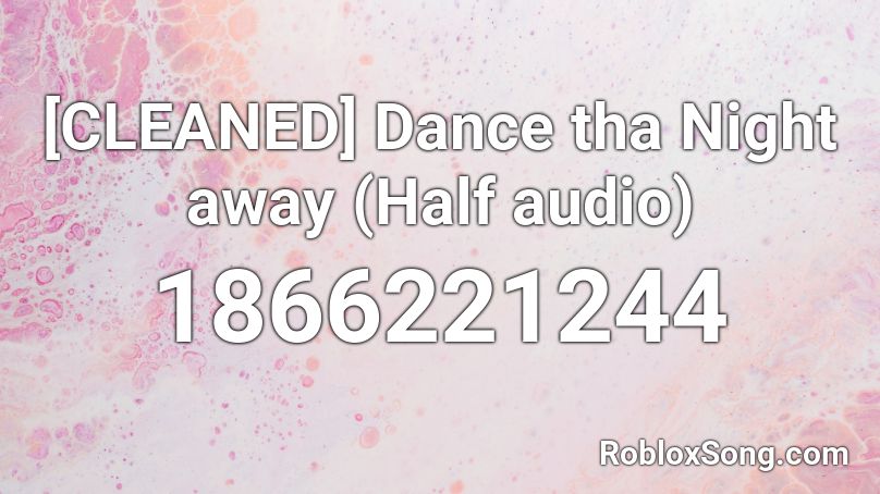 [CLEANED] Dance tha Night away (Half audio) Roblox ID