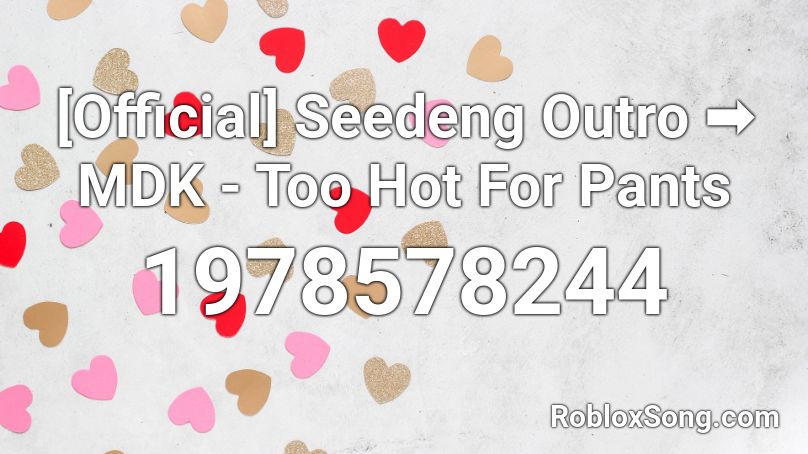 Official Seedeng Outro Mdk Too Hot For Pants Roblox Id Roblox Music Codes - codes pants roblox