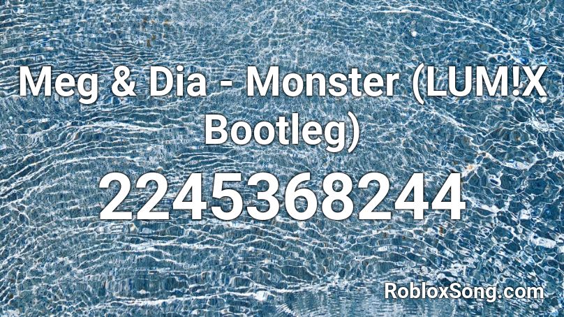 Meg & Dia - Monster (LUM!X Bootleg) Roblox ID