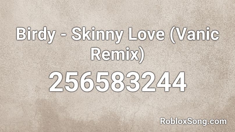 Birdy - Skinny Love (Vanic Remix) Roblox ID