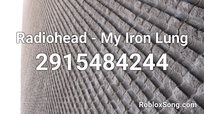 Radiohead - My Iron Lung  Roblox ID