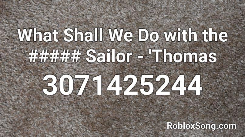 What Shall We Do with the ##### Sailor - 'Thomas Roblox ID