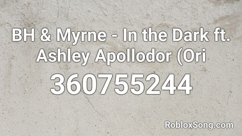 BH & Myrne - In the Dark ft. Ashley Apollodor (Ori Roblox ID