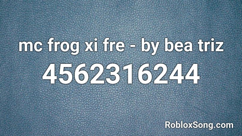 mc frog xi fre - by bea triz Roblox ID