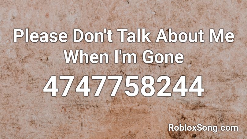 Please Don T Talk About Me When I M Gone Roblox Id Roblox Music Codes - when im gone roblox id