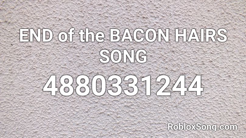 End Of The Bacon Hairs Song Roblox Id Roblox Music Codes - roblox radio codes id