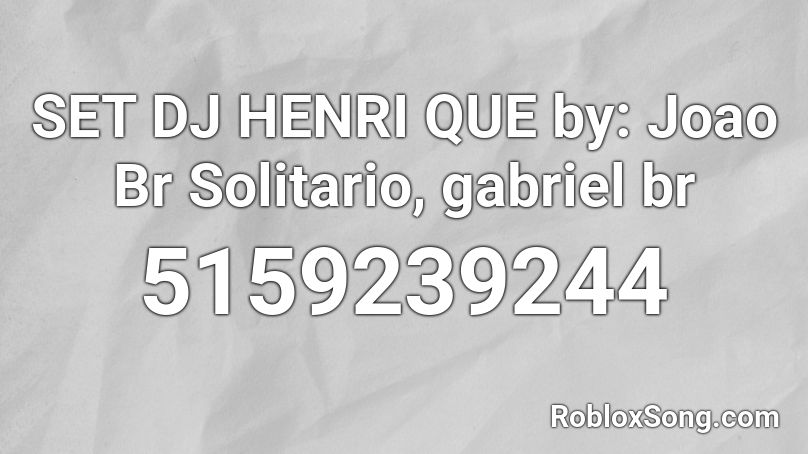 SET DJ HENRI QUE by: Joao Br Solitario, gabriel br Roblox ID