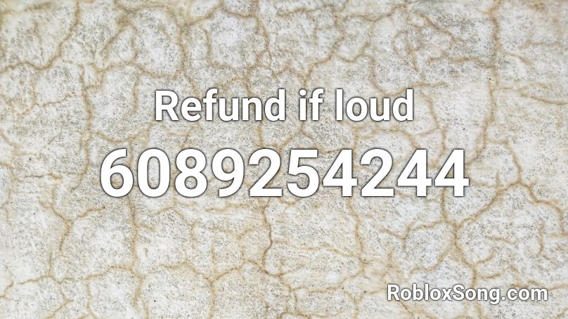 Refund if loud Roblox ID