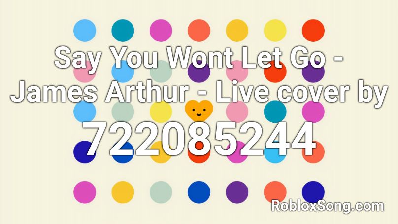 Say You Wont Let Go - James Arthur - Live cover by Roblox ID