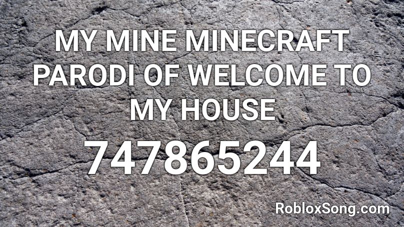 MY MINE  MINECRAFT PARODI OF WELCOME TO MY HOUSE Roblox ID