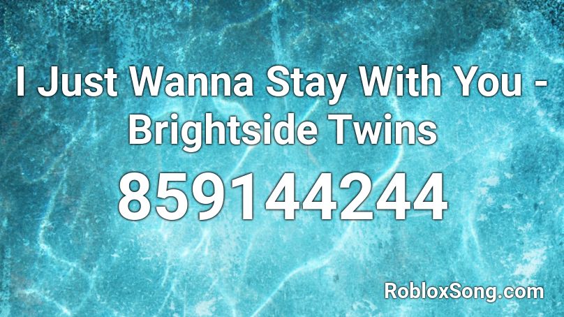 I Just Wanna Stay With You - Brightside Twins Roblox ID