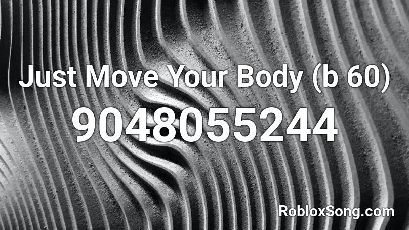 Just Move Your Body (b 60) Roblox ID