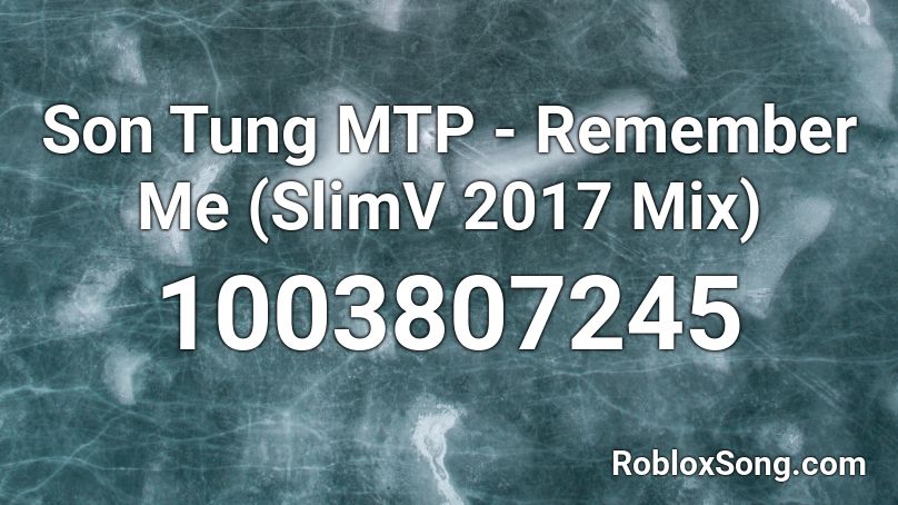 Son Tung MTP - Remember Me (SlimV 2017 Mix) Roblox ID