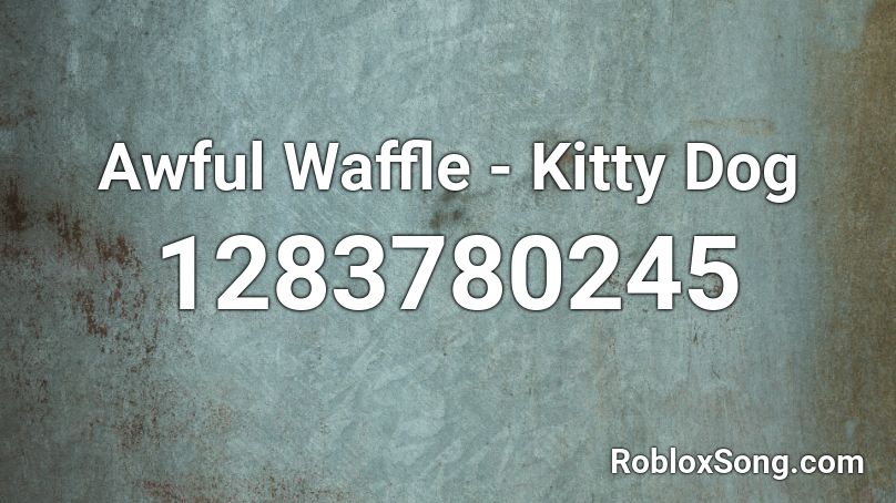 Awful Waffle - Kitty Dog Roblox ID