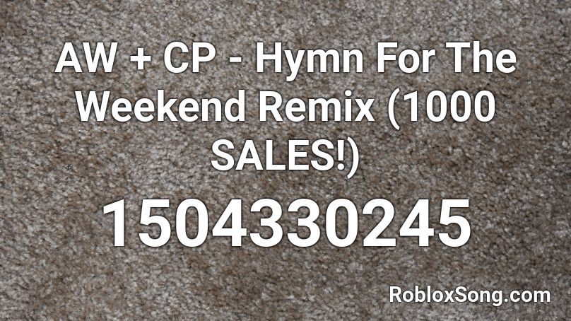 AW + CP - Hymn For The Weekend Remix (1000 SALES!) Roblox ID