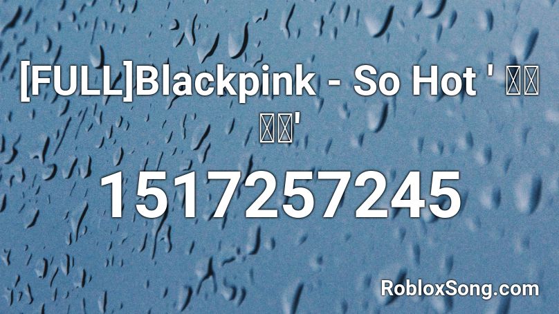 [FULL]Blackpink - So Hot ' 너무 덥다' Roblox ID