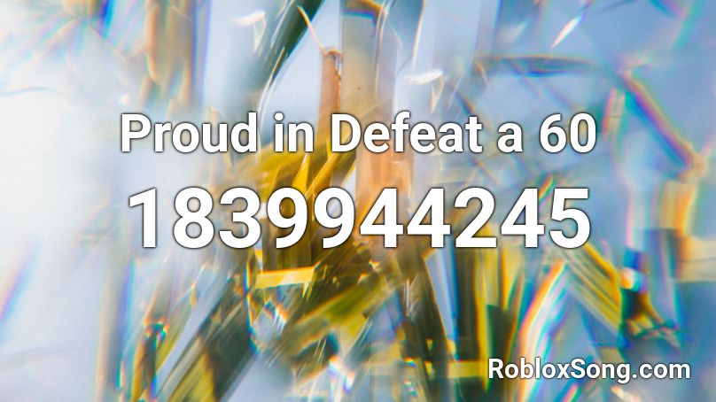 Proud in Defeat a 60 Roblox ID