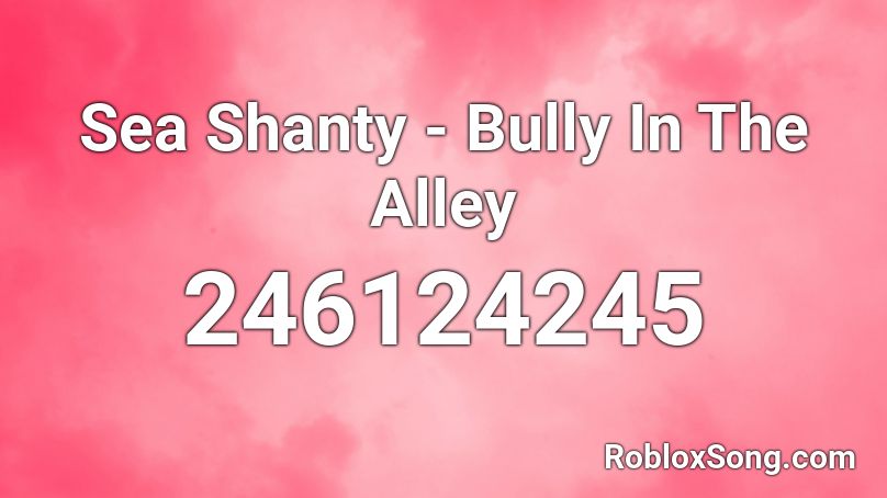 Sea Shanty Bully In The Alley Roblox Id Roblox Music Codes - the bully song roblox