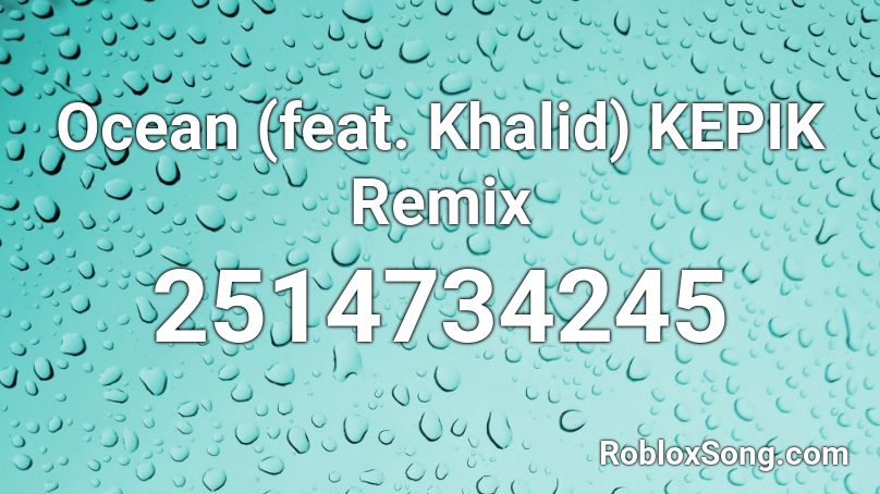 Ocean (feat. Khalid) KEPIK Remix Roblox ID