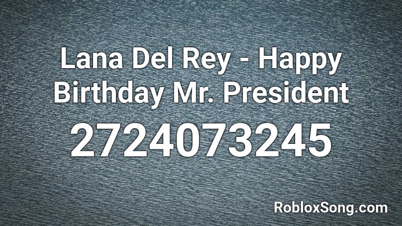 Lana Del Rey - Happy Birthday Mr. President Roblox ID