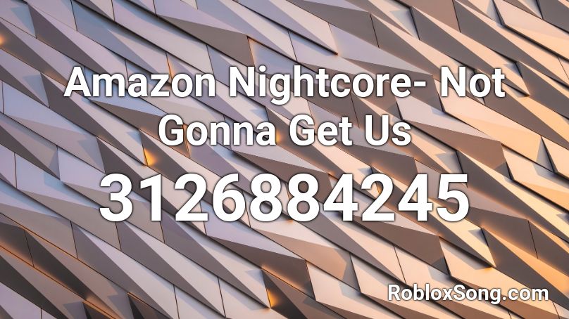Amazon Nightcore- Not Gonna Get Us Roblox ID