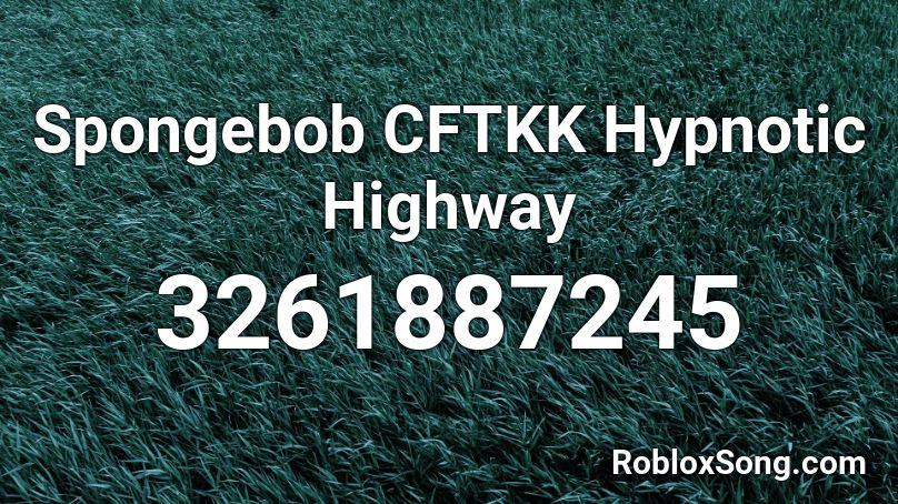 Spongebob CFTKK Hypnotic Highway Roblox ID