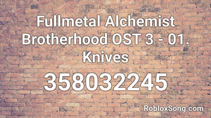 Fullmetal Alchemist Brotherhood OST 3 - 01. Knives Roblox ID