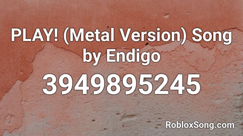 PLAY! (Metal Version) Song by Endigo Roblox ID