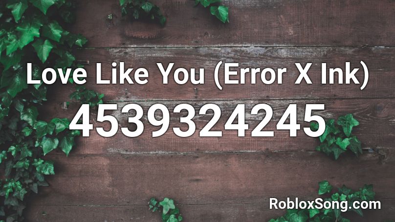 Love Like You Error X Ink Roblox Id Roblox Music Codes - roblox song i love you