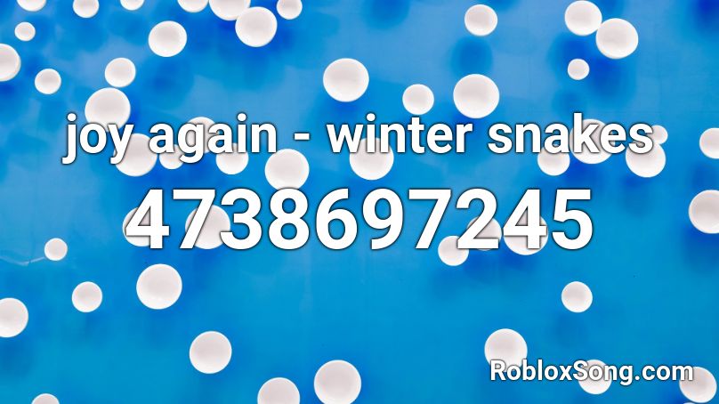 joy again - winter snakes Roblox ID